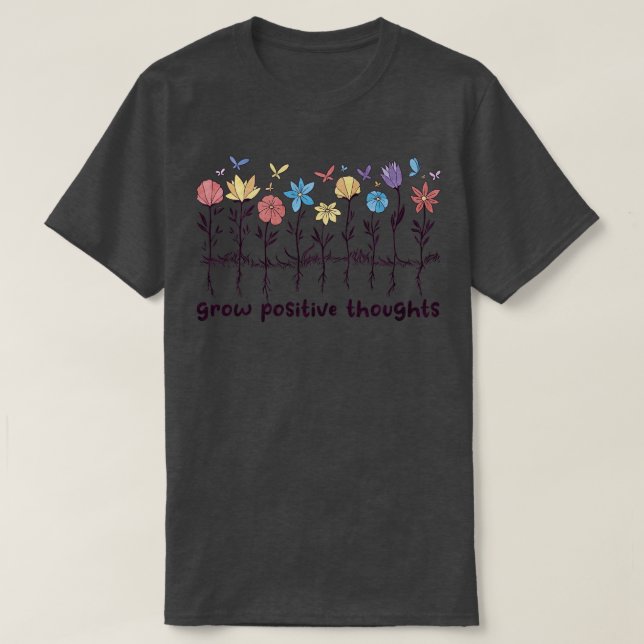 Camiseta Pensamentos Positivos Crescem Flores Selvagens Pos (Frente do Design)