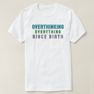 Camiseta Pensando demais em tudo desde o nascimento