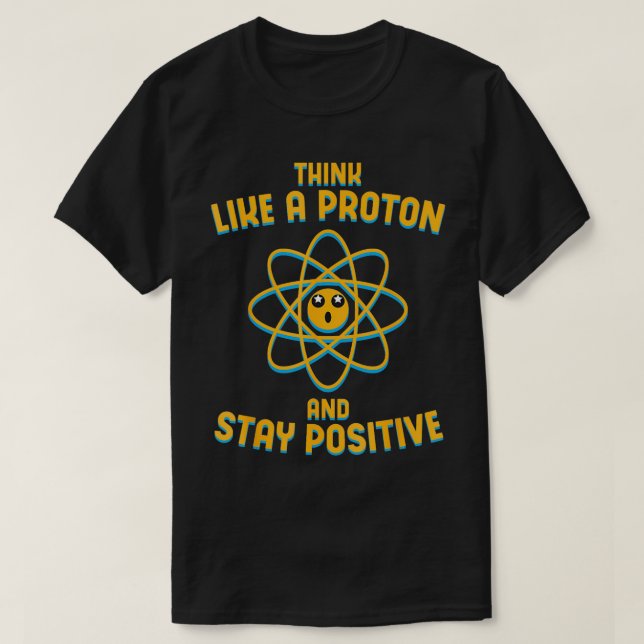 Camiseta Pense Como Um Próton E Mantenha A Ciência Positiva (Frente do Design)