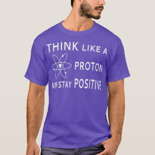 Camiseta Pense Como Um Próton E Mantenha-Se Positivo