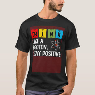 Camiseta Pense Como Um Próton E Mantenha-se Positivo Ciênci