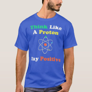 Camiseta Pense Como Um Próton E Mantenha Um Presente Engraç