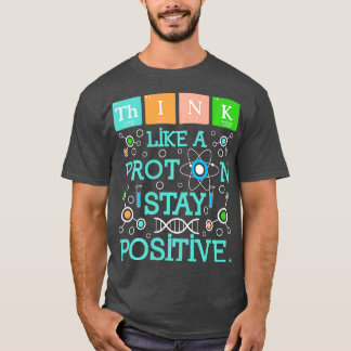 Camiseta Pense Como Um Proton Fique Positivo Em Química Hum