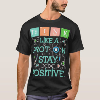 Camiseta Pense Como Um Proton Fique Positivo Em Química Hum