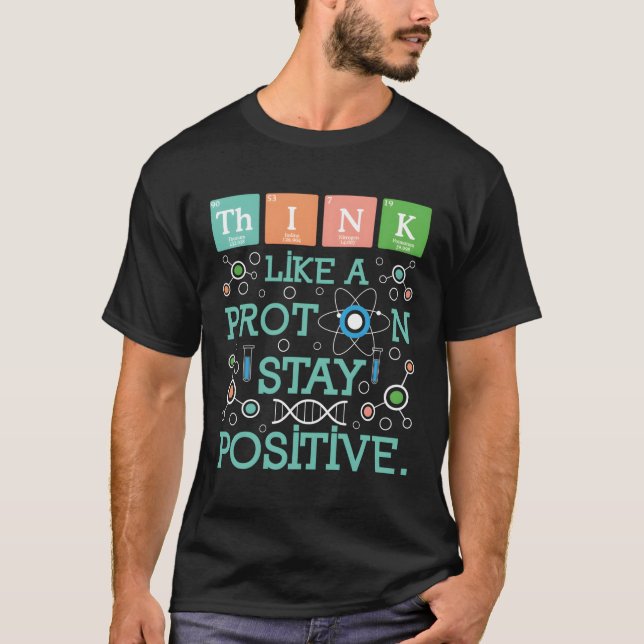 Camiseta Pense Como Um Proton Fique Positivo Em Química Hum (Frente)