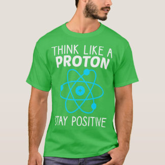 Camiseta Pense Como Um Proton Fique Positivo Na Ciência Da