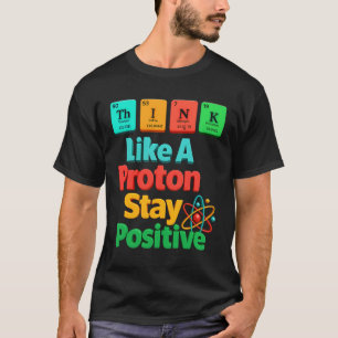 Camiseta Pense Como Um Proton Mantenha Um Elemento Científi