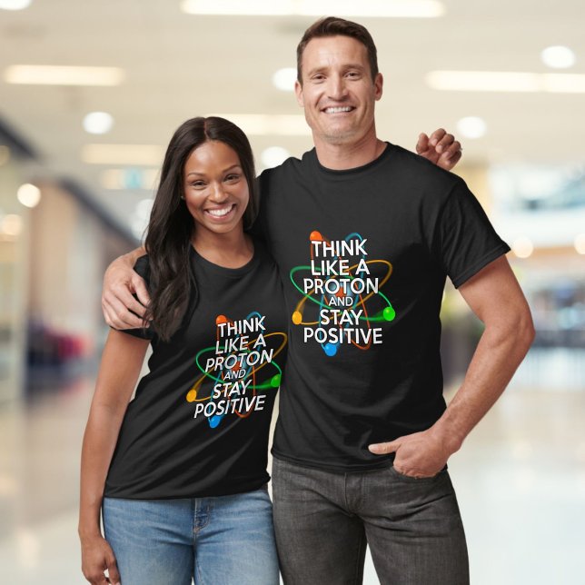 CAMISETA PENSE COMO UMA PROTON E FIQUE POSITIVO (THINK LIKE A PROTON AND STAY POSITIVE T-Shirt)