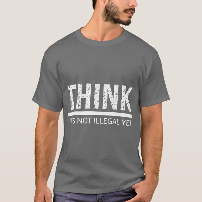 Camiseta PENSE QUE NÃO É ILEGAL, AINDA QUE sarcástico. (Frente)