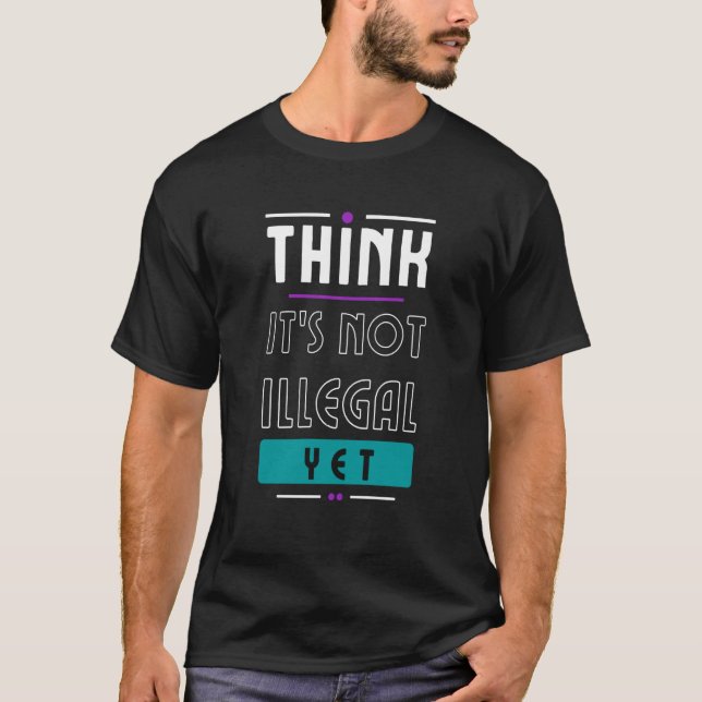 Camiseta Pense que não é ilegal e pense que mais trabalho é (Frente)