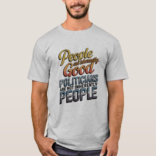 Camiseta People Are Inherently Good. Politicians Are Not  (Frente)