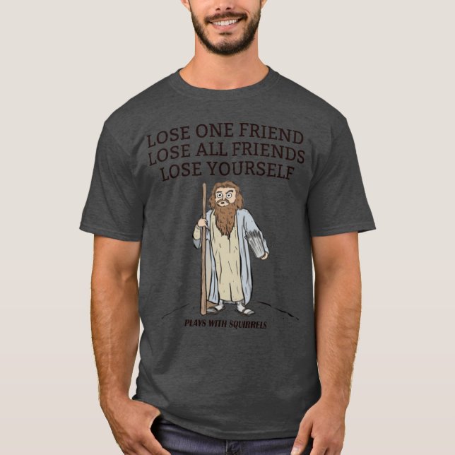CAMISETA PERDER UM AMIGO PERDER TODOS OS AMIGOS PERDER-SE (Frente)