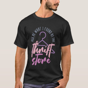 Camiseta Pergunte-Me O Que Encontrei Na Loja Thrift Dizendo