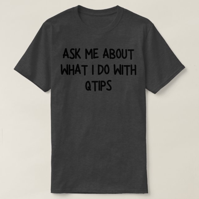 Camiseta pergunte-me o que faço com o qtips (Frente do Design)