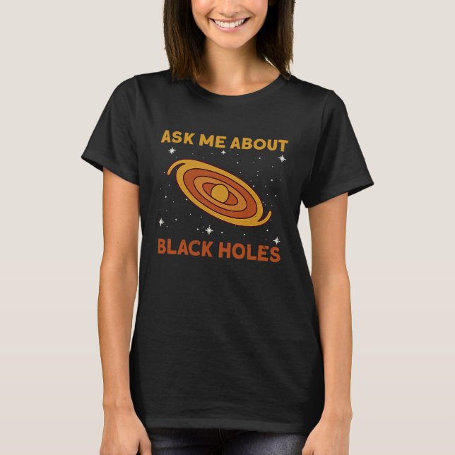 Camiseta Pergunte-Me Sobre Buracos Negros Espaço Astrofísic (Frente)