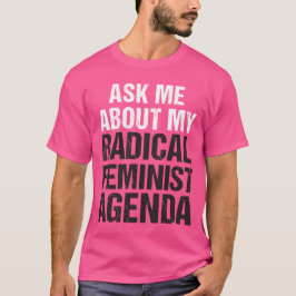 CAMISETA PERGUNTE-ME SOBRE MINHA AGENDA FEMINISTA RADICAL