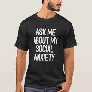 Camiseta Pergunte-me Sobre Minha Ansiedade Social Citação