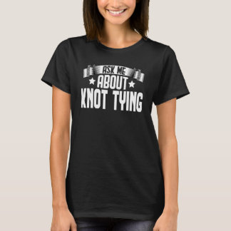Camiseta Pergunte-Me Sobre O Knot Tying Knot Tying Knotting