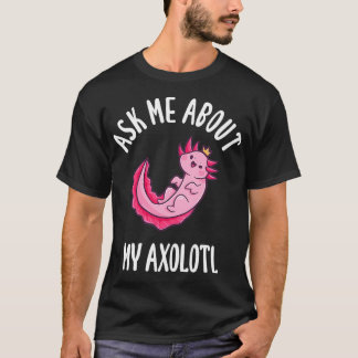 Camiseta Pergunte-Me Sobre O Meu Axolotl