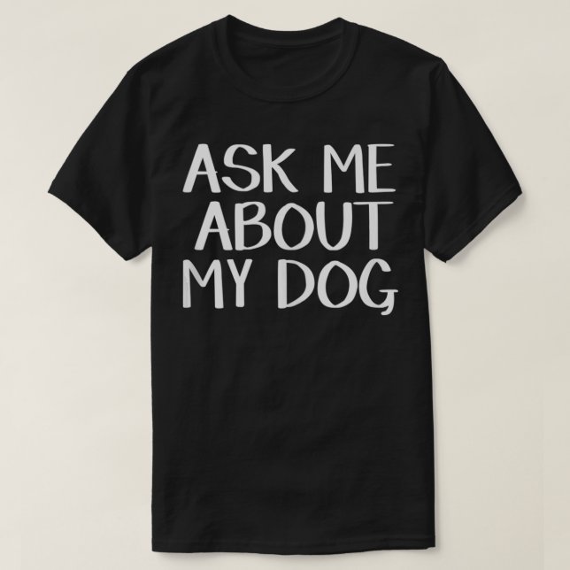 Camiseta Pergunte-Me Sobre O Meu Cachorro (Frente do Design)