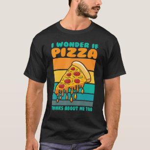 Camiseta Pergunto-Me Se A Pizza Pensar Em Mim Muito Rápido
