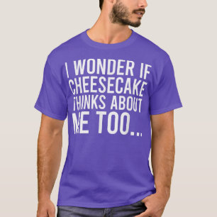 Camiseta Pergunto-Me Se O Cheesecake Pensa Em Mim Para Comi