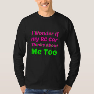 Camiseta Pergunto-Me Se O Meu Carro Rc Pensará Em Mim Muito