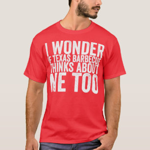 Camiseta Pergunto-Me Se O Texas Barbecue Também Pensar Em M