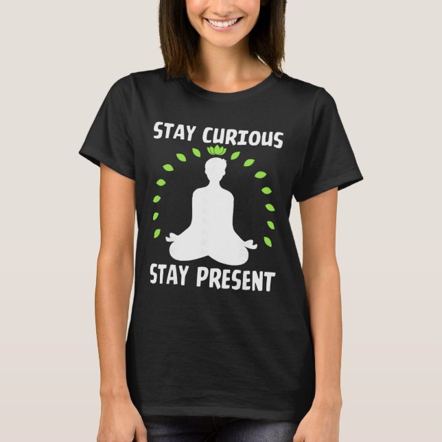 Camiseta Permaneça Curioso Permaneça Presente Calmo Meditat (Frente)
