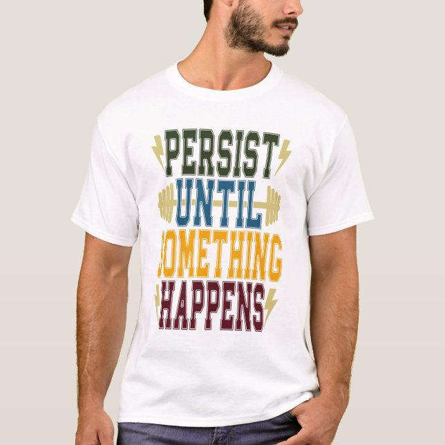 Camiseta Persistir Até Que Algo Aconteça (Frente)