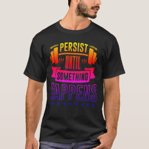 Camiseta Persistir até que algo aconteça