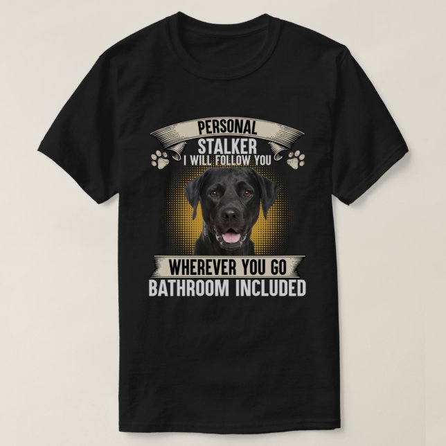 Camiseta Personal Stalker I Will Follow You Black Labrador  (Frente do Design)