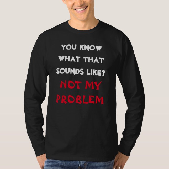 Camiseta Personalizada NÃO MEU PROBLEMA Gag Engraçado Longa (Frente)