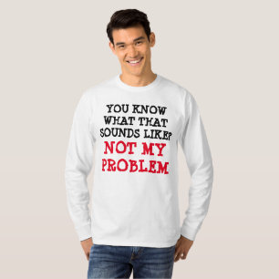 Camiseta Personalizada NÃO MEU PROBLEMA Gag Engraçado Longa