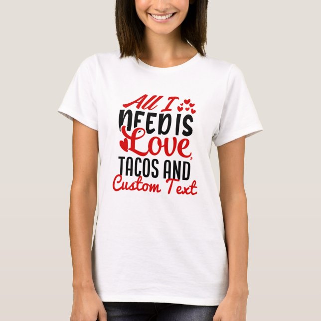 Camiseta Personalizado Tudo que Preciso de Tacos de Amor e  (Frente)