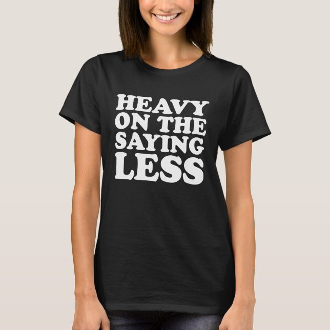 Camiseta Pesado Em Dizer Menos Dizer Mulheres Roupa (Frente)