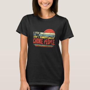 Camiseta Pescador Eu Pesco Então Não Sufoque as Pessoas Pes