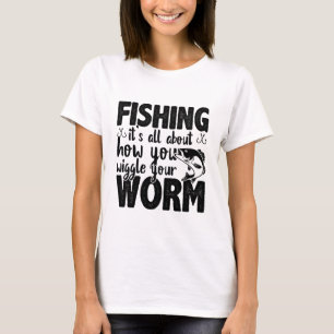 Camiseta Pescar é tudo sobre como você mexe seu verme
