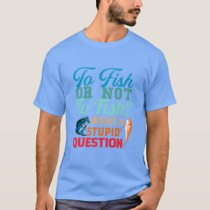 Camiseta Pescar Ou Não Pescar Que Peixes Estúpidos