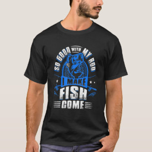 Camiseta Pescar Tão Bem Com Meu Rod Eu Faço O Peixe Vir