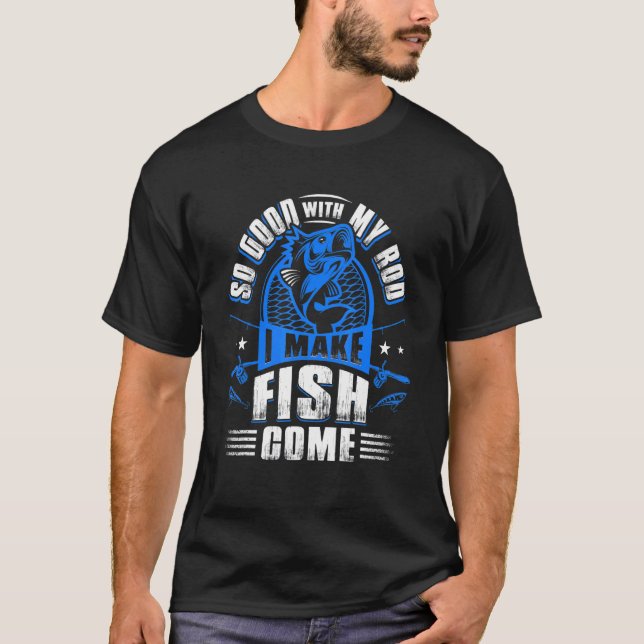 Camiseta Pescar Tão Bem Com Meu Rod Eu Faço O Peixe Vir (Frente)