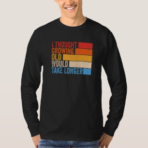 Camiseta Pessoas Antigas Pensei Que Envelhecer Levaria Mais
