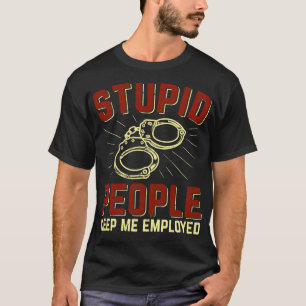 Camiseta Pessoas Estúpidas Me Mantenham Empregado Policial 
