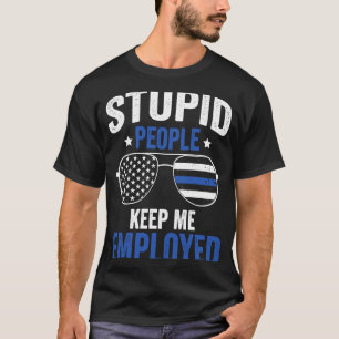 Camiseta Pessoas Estúpidas Me Mantenham Empregado Policial