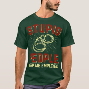 Camiseta Pessoas Estúpidas Me Mantenham Empregado Policial 