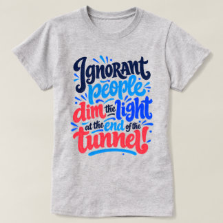 Camiseta Pessoas Ignorantes Diminuem a Luz do Túnel Dito Di
