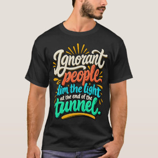 Camiseta Pessoas Ignorantes Engraçadas Luz Fim Túnel Sarcas