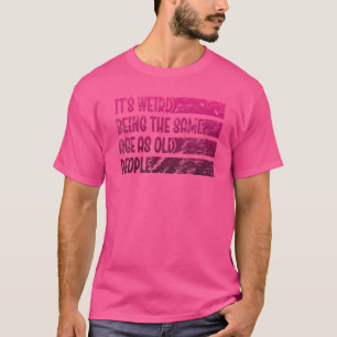 Camiseta Pessoas mais velhas É estranho ter a mesma idade q