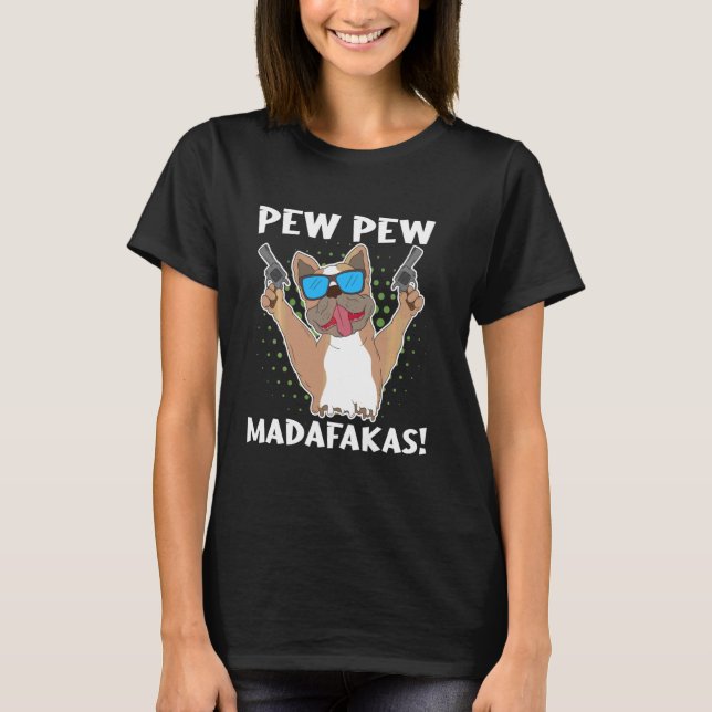 Camiseta Pew Pew Madafakas Toca Arma Um Cachorro Francês (Frente)