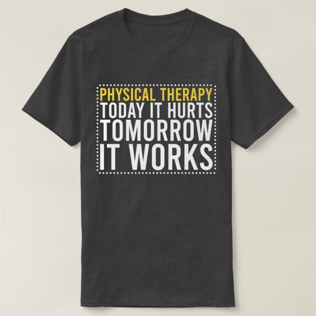 Camiseta Physical Therapy Today it hurts Tomorrow it works  (Frente do Design)